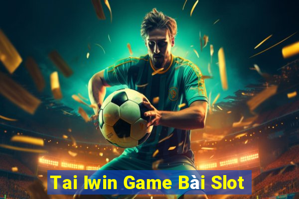 Tai Iwin Game Bài Slot