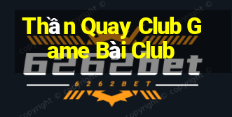 Thần Quay Club Game Bài Club