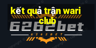 kết quả trận wari club