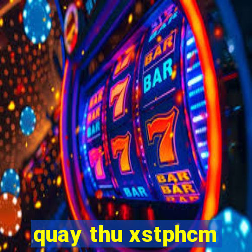 quay thu xstphcm