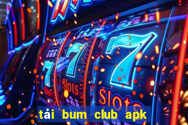 tải bum club apk ios pc