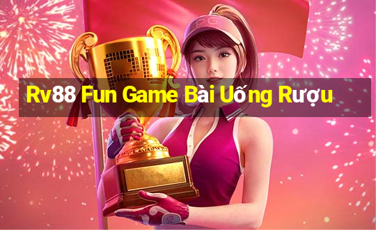 Rv88 Fun Game Bài Uống Rượu