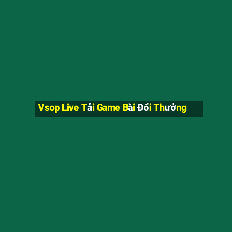 Vsop Live Tải Game Bài Đổi Thưởng