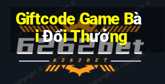 Giftcode Game Bài Đổi Thưởng