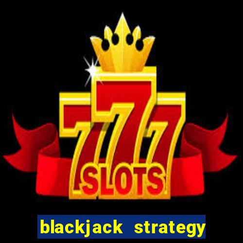 blackjack strategy never bust