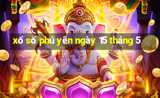 xổ số phú yên ngày 15 tháng 5