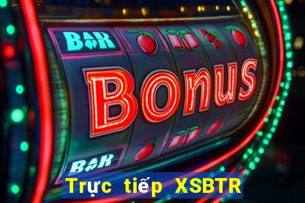 Trực tiếp XSBTR ngày 29