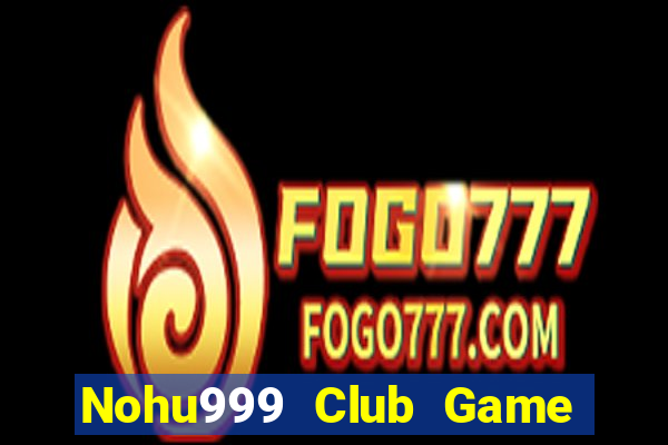 Nohu999 Club Game Bài Slot Đổi Thưởng