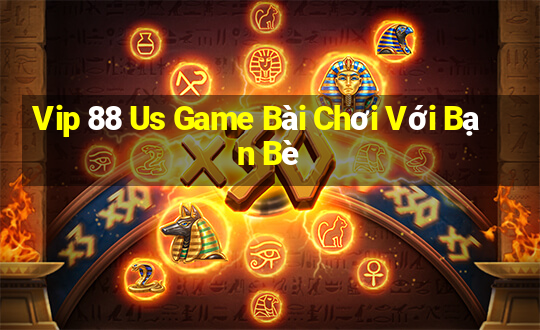 Vip 88 Us Game Bài Chơi Với Bạn Bè