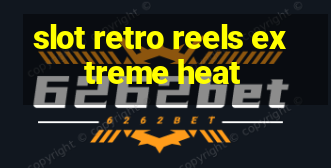 slot retro reels extreme heat