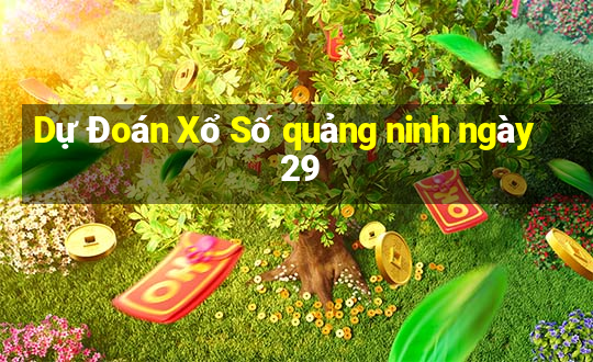 Dự Đoán Xổ Số quảng ninh ngày 29