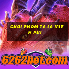 choi phom ta la mien phi