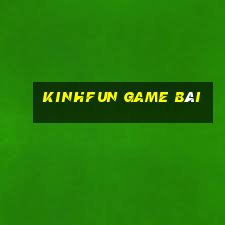 Kinhfun Game Bài