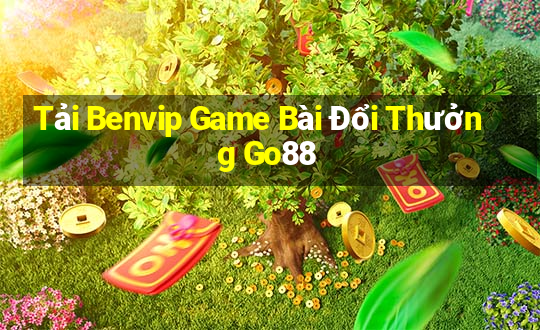 Tải Benvip Game Bài Đổi Thưởng Go88