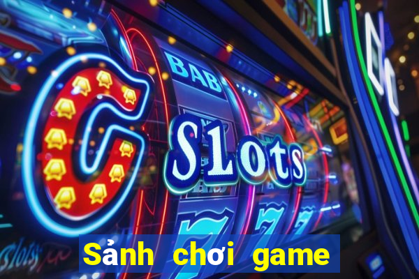 Sảnh chơi game tốt nhất