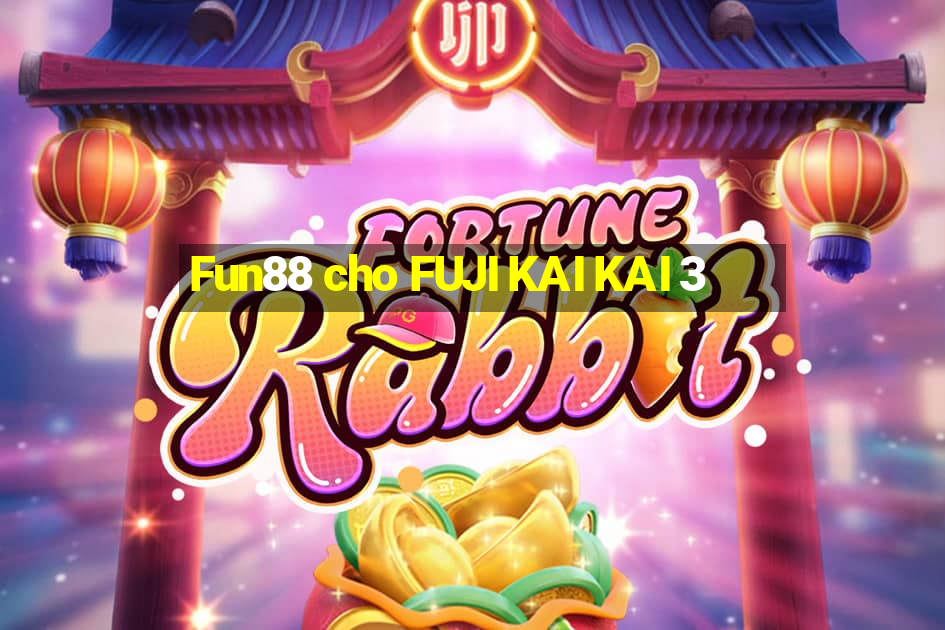 Fun88 cho FUJI KAI KAI 3