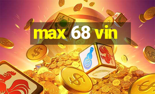 max 68 vin