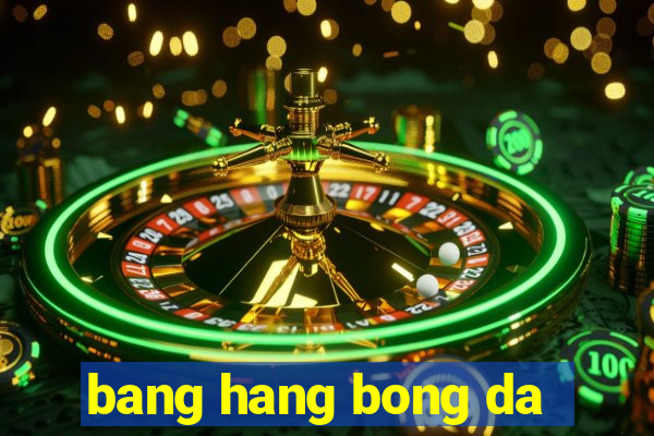 bang hang bong da