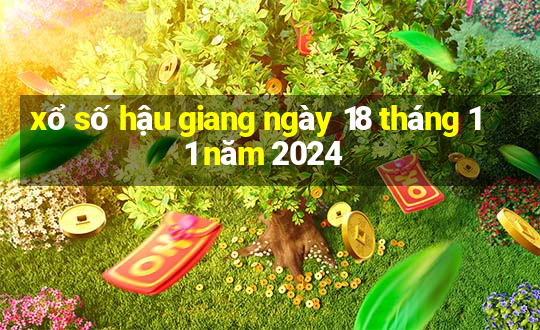 xổ số hậu giang ngày 18 tháng 11 năm 2024