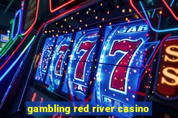 gambling red river casino