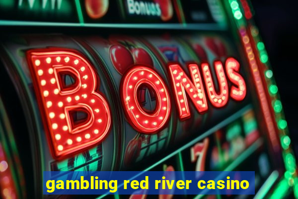 gambling red river casino