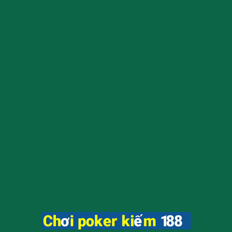 Chơi poker kiếm 188