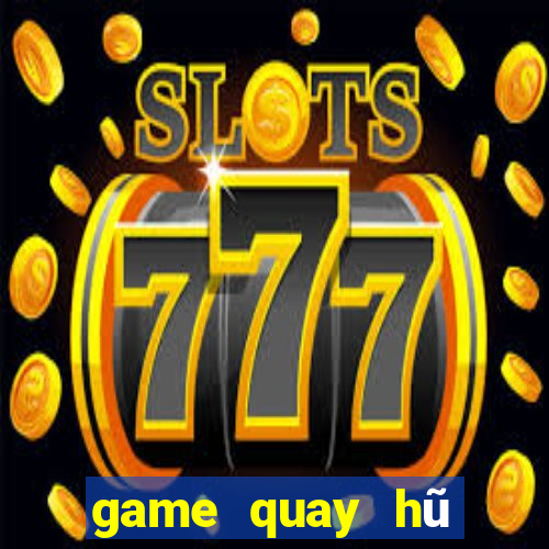 game quay hũ đổi thưởng 2021