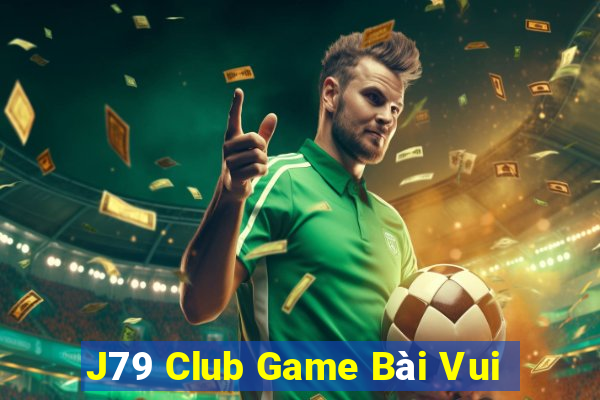 J79 Club Game Bài Vui