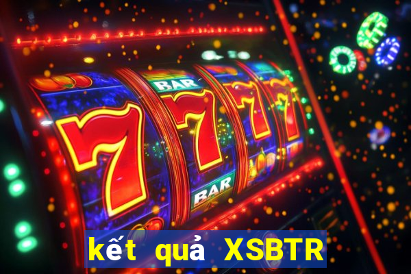 kết quả XSBTR ngày 26