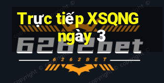 Trực tiếp XSQNG ngày 3