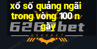 xổ số quảng ngãi trong vòng 100 ngày