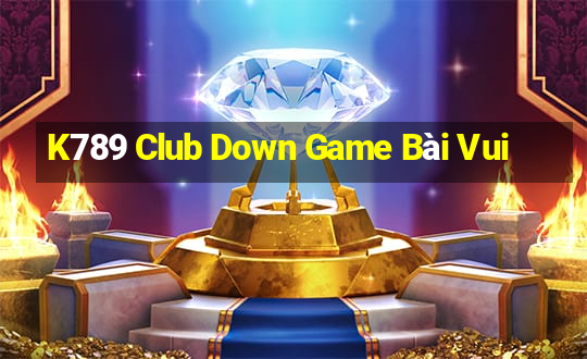 K789 Club Down Game Bài Vui