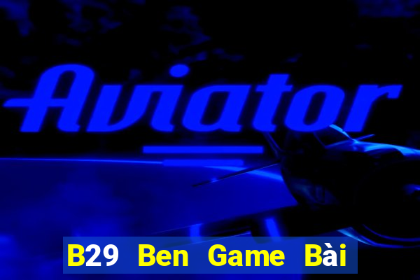 B29 Ben Game Bài B52 Đổi Thưởng 2021