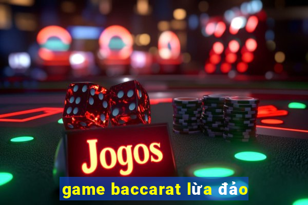 game baccarat lừa đảo