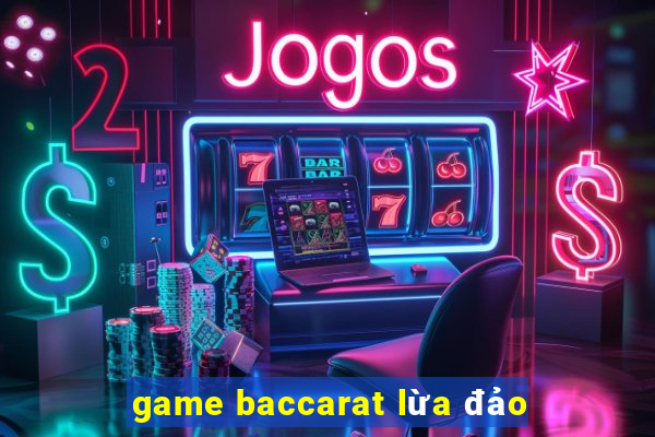 game baccarat lừa đảo