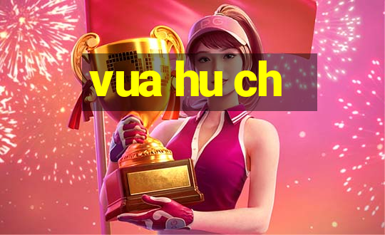 vua hu ch