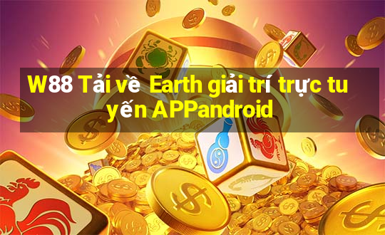 W88 Tải về Earth giải trí trực tuyến APPandroid