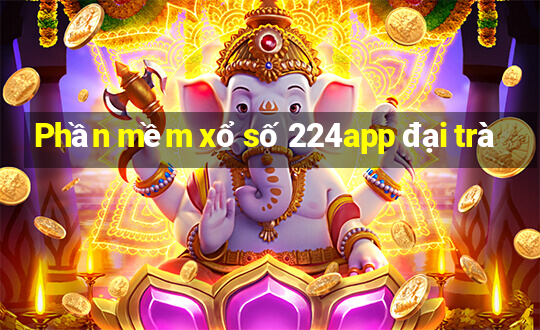 Phần mềm xổ số 224app đại trà