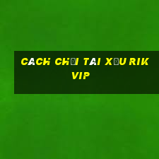 cách chơi tài xỉu rikvip