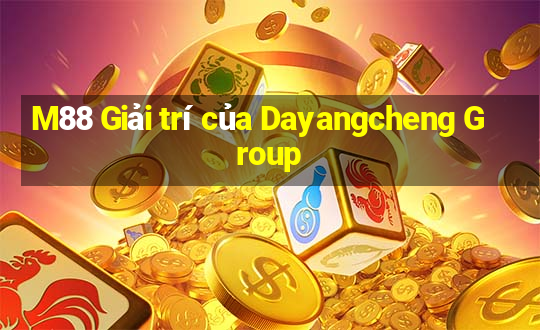 M88 Giải trí của Dayangcheng Group