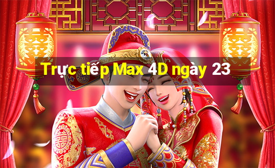 Trực tiếp Max 4D ngày 23