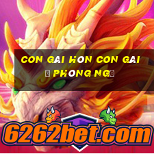 con gái hôn con gái ở phòng ngủ