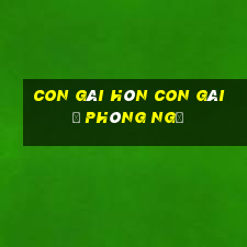 con gái hôn con gái ở phòng ngủ