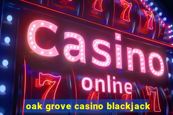 oak grove casino blackjack