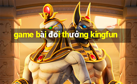 game bài đổi thưởng kingfun