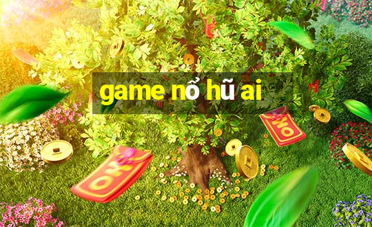 game nổ hũ ai