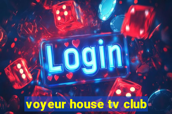 voyeur house tv club