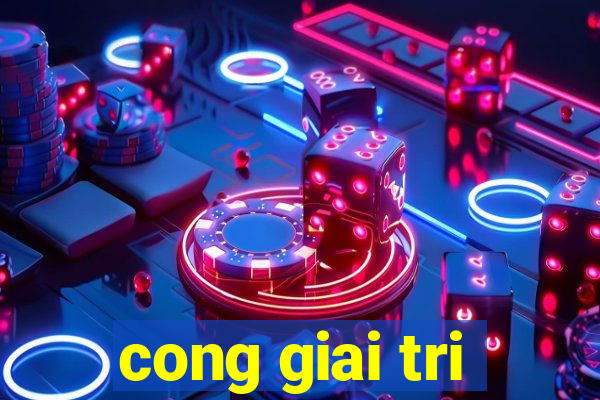 cong giai tri