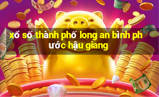 xổ số thành phố long an bình phước hậu giang