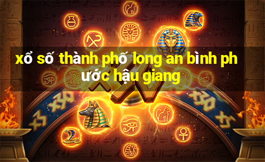 xổ số thành phố long an bình phước hậu giang